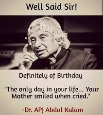 The Only Day In Your Life Your Mother Smiled When Cried Dr Apj Abdul Kalam Kalam Quotes Apj Quotes Genius Quotes