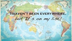 I Haven T Been Everywhere But It S On My List And So The Adventure Begins Travel Quotes Teacher Life