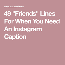 49 Friends Lines For When You Need An Instagram Caption Instagram Captions Clever Instagram Captions For Friends Clever Captions For Instagram