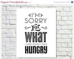 Sorry For What I Said When I Was Hungry I M Sorry For What I Said When I Was Hungry Quote Prints Friends Quotes Funny Quotes