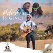 Mduduzi Isiginci Ft Big Zulu Mp3 African Music Mp3 Music Downloads Zulu