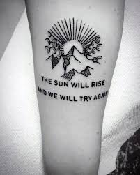 The Sun Will Rise And We Will Try Again Tattoo 42 Best Tattoo Quotes To Inspire You Everyday Tattoo Quotes Strength Tattoos Meaningful Tattoo Designs Mountain Tattoo Tattoos Inspirational Tattoos