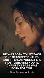 “He was born to lift each one of us personally. And if He’s anyone’s, He is  most certainly yours. Christ the babe was born for you.”, Sister  @tamarawrunia