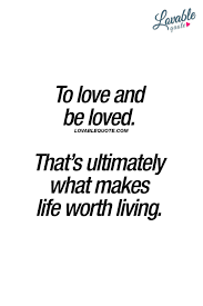 To Love And Be Loved That S Ultimately What Makes Life Worth Living Like And Save This Quote If You Agree W Quotes Clever Quotes Manifestation Quotes