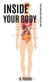 The human body is the structure of a human being. Amazon Com Inside Your Body Book For Kids Age 3 7 Boys Or Girls And Preschool Prep Kindergarten 1st Grade Activity Learning Ebook Potato B Kindle Store