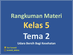 Check spelling or type a new query. Rangkuman Materi Kelas 5 Tema 2 Udara Bersih Bagi Kesehatan Sub Tema 1 Sampai Sub Tema 3 Www Gurusunardi Com