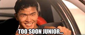Too fast too furious meme. Too Soon Junior The Fast And The Furious Johnny Tran Fast And Furious Fireworks Funny