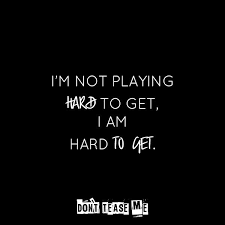 I M Not Playing Hard To Get I Am Hard To Get Teasing Quotes Bad Girl Quotes Good Life Quotes
