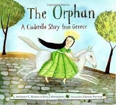 The Orphan A Cinderella Story From Greece By Anthony Manna And Christodoula Mitakidou Illustrated By Gise A Cinderella Story Cinderella Book Fairy Tales Unit