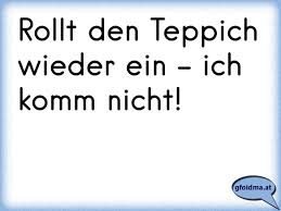 Auch runde orient teppiche und große orient muster teppiche sowie orientteppich läufe. Rollt Den Roten Teppich Aus Wir Kommen Osterreichische Spruche Und Zitate