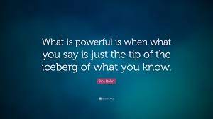 Jim Rohn Quote: “What is powerful is when what you say is just the tip of