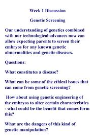 In this article, we review the recent literature and discuss in detail ethical issues pertaining to the application of this technology to five areas; Week 1 Discussion Genetic Screening Our Understand Chegg Com