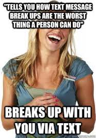 Tells You How Text Message Break Ups Are The Worst Thing A Person Can Do Breaks Up With You Via Text Friend Zone Fiona Quickmeme