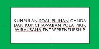 Diharapkan bisa membantu untuk menguji kepahaman tentang materi ini. Kumpulan Soal Pilihan Ganda Dan Kunci Jawaban Pola Pikir Wirausaha Entrepreneurship Laman 2 Dari 2 Berbagiruang Com