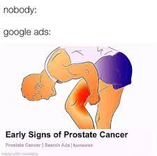 Early stage prostate cancer usually has very few or no warning signs at all. Nobody Google Ads Early Signs Of Prostate Cancer Prostate Cancer Search Ads Sponsored Made With Mematic Have Y All Seen The Gut Doctor Ad Too Doctor Meme On Me Me