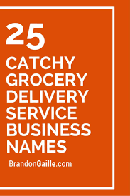 101 Catchy Grocery Delivery Service Business Names Delivery Groceries Grocery Delivery Service Online Grocery Business