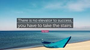 Dec 14, 2018 · 10. Zig Ziglar Quote There Is No Elevator To Success You Have To Take The Stairs