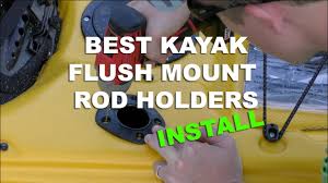 The ultimate diy rod holders | pvc, rocket launcher rod holders, kayak mods, offshore rod holders. New Kayak Flush Mount Rod Holders How To Install Them Youtube