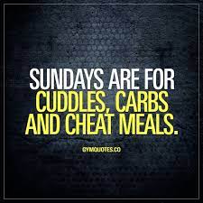 Sundays Are For Cuddles Carbs And Cheat Meals Yes We Almost Always Go For Those No Rest Sundays A Fitness Motivation Quotes Gym Quote Motivational Quotes