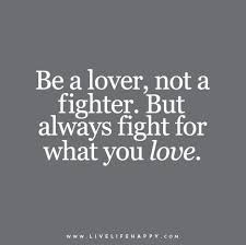 Be A Lover Not A Fighter But Always Fight For What You Love Fighter Quotes Life Quotes Quotes