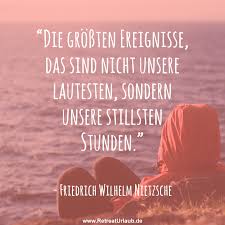 Die Grossten Ereignisse Das Sind Nicht Unsere Lautesten Sondern Unsere Stillsten Stunden Friedrich Wilhelm Ni Philosophische Zitate Spruche Zitate Zitate