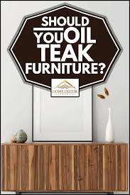 Get the best deal for teak cabinets from the largest online selection at ebay.com. Should You Oil Teak Furniture Home Decor Bliss