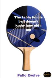 The Table Tennis Ball Doesn T Know How Old I Am The Ball Doesn T Know If I M A Man Or A Woman Or If I Come From A C Table Tennis Table