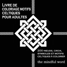 Livre De Coloriage Motifs Celtiques Pour Adultes 200 Nœuds Croix Symboles Et Motifs Celtiques A Colorier The Mindful Word Amazon Fr Livres