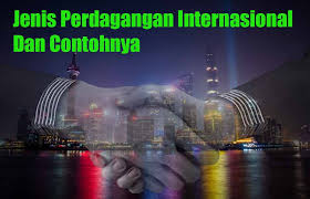 Perdagangan luar negeri sering timbul karena adanya perbedaan harga barang di berbagai negara. 13 Jenis Perdagangan Internasional Dan Contohnya Ilmu Geografi