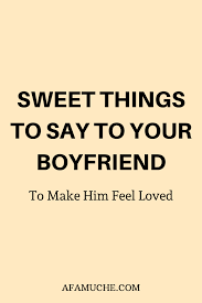 Sweet Things To Say To Your Boyfriend To Make Him Feel Loved Sweet Quotes For Him Sweet Quotes Short And Sweet Quotes