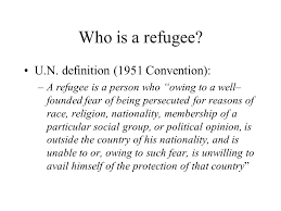 Who Is A Refugee U N Definition 1951 Convention A Refugee Is A Person Who Owing To A Well Founded Fear Of Being Persecuted For Reasons Of Race Ppt Download