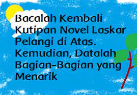 Novel laskar pelangi, novel yang sangat inspiratif bagi yang punya kemampuan rasa buat 9 laskar pelangi. Bacalah Kembali Kutipan Novel Laskar Pelangi Di Atas Kemudian Datalah Bagian Bagian Yang Menarik Operator Sekolah