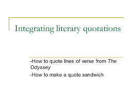 We have a right to narrow down our universe ever further and further the title is ulysses' 'is it about the odyssey?' 'no, it's about how prosaic life is today.' 'and so?' 'that's all. Integrating Literary Quotations How To Quote Lines Of Verse From The Odyssey How To Make A Quote Sandwich Ppt Download