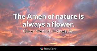 See more ideas about amen, prayers, christian quotes images. Oliver Wendell Holmes Sr The Amen Of Nature Is Always