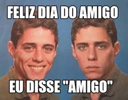 Pero advirtió que eso de querer ´tener un millón de amigos' (por el tema musical del. Meme Creator Funny Feliz Dia Do Amigo Eu Disse Amigo Meme Generator At Memecreator Org