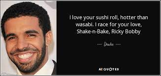 Share the best gifs now >>>. Drake Quote I Love Your Sushi Roll Hotter Than Wasabi I Race