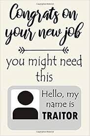 Congrats On Your New Job You Might Need This Traitor Cute Funny Nice Rude Leaving Quitting Work Journal Notebook Gift For Him Her Man Woman Cool Colleagues Friends Boss With Sarcastic Quotes