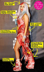 Lady gaga has had many memorable and outlandish looks over the past few years, but her most famous outfit to date may be the dress made out of raw beef that she wore to the mtv video music awards last year. Lady Gaga Age Lady Gaga Clothes Meat Dress