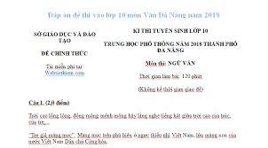 Đề thi tuyển sinh vào lớp 10 môn văn năm 2020 đà nẵng và đáp án được đọctàiliệu cập nhật giúp các em học sinh tham khảo, so sánh kết quả với bài thi của mình. Ä'ap An Ä'á» Thi Tuyá»ƒn Sinh Lá»›p 10 Mon VÄƒn NÄƒm 2018 Ä'a Náºµng