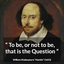 William Shakespeare: “To be, or not to be, that is the Question...”