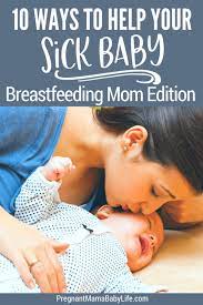 10 Ways A Breastfeeding Mama Can Help Her Sick Baby Feel Better Fast Sick Baby Baby Breastfeeding Breastfeeding