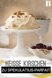 Spekulatius Parfait Mit Heissen Kirschen Rezept Parfait Einfacher Nachtisch Coole Desserts
