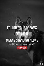 Follow Your Dreams Even If It Means Standing Alone Motivational Quotes Tumblr Fitness Motivation Quotes Motivation