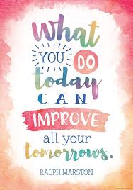  What You Do Today Can Improve All Your Tomorrows Positive Poster Inspirational Quotes For Students Inspirational Quotes For Kids Education Quotes