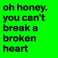 Oh Honey You Can T Break A Broken Heart Post By Love Quotes On Boldomatic