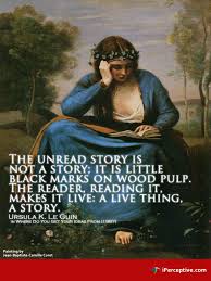 The Unread Story Is Not A Story Unless Fantasy Quotes Ursula Fantasy Authors