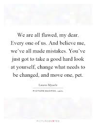 We Are All Flawed My Dear Every One Of Us And Believe Me Picture Quotes