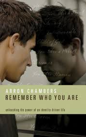 Remember Who You Are: Unleashing the Power of an Identity-Driven Life by  Arron Chambers