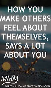 How You Make Others Feel Says A Lot About You Brighten Someones Day Don T Make Personal Development Quotes Inspirational Quotes Motivational Quotes For Life