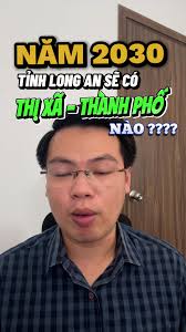 2030 Tỉnh Long An sẽ có Thành phố, Thị xã nào?